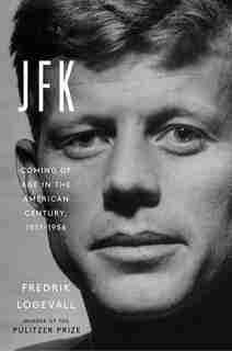 Jfk: Coming Of Age In The American Century, 1917-1956 by Fredrik Logevall