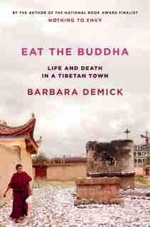 Eat The Buddha: Life And Death In A Tibetan Town by Barbara Demick