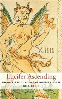 Lucifer Ascending: The Occult in Folklore and Popular Culture by Bill Ellis