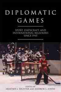 Diplomatic Games: Sport, Statecraft, and International Relations since 1945 de Heather Dichter