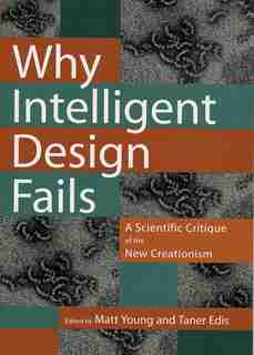 Why Intelligent Design Fails: A Scientific Critique Of The New Creationism by Taner Edis