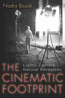 The Cinematic Footprint: Lights, Camera, Natural Resources by Nadia Bozak