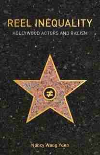Reel Inequality: Hollywood Actors And Racism by Nancy Wang Yuen