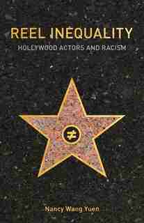 Reel Inequality: Hollywood Actors And Racism by Nancy Wang Yuen