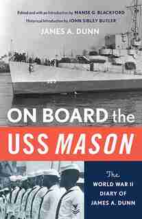 On Board The Uss Mason: The World War Ii Diary Of James A. Dunn by John Sibley Butler