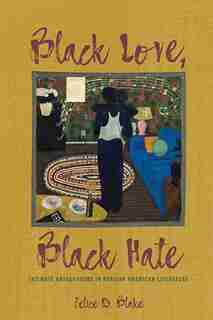 Black Love, Black Hate: Intimate Antagonisms In African American Literature de Felice D. Blake