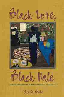 Black Love, Black Hate: Intimate Antagonisms In African American Literature de Felice D. Blake