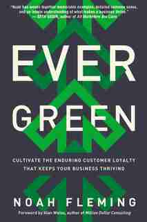 Evergreen: Cultivate The Enduring Customer Loyalty That Keeps Your Business Thriving by Noah Fleming