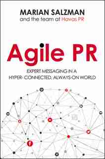 Agile Pr: Expert Messaging In A Hyper-connected, Always-on World by Marian Salzman