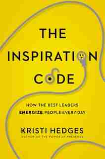 The Inspiration Code: How The Best Leaders Energize People Every Day by Kristi Hedges