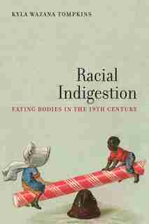 Racial Indigestion: Eating Bodies In The 19th Century by Kyla Wazana Tompkins