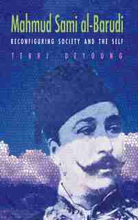 Mahmud Sami al-Barudi: Reconfiguring Society and the Self by Terri DeYoung