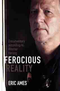Ferocious Reality: Documentary According To Werner Herzog