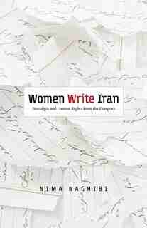 Women Write Iran: Nostalgia And Human Rights From The Diaspora de Nima Naghibi