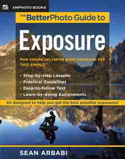 The BetterPhoto Guide to Exposure by Sean Arbabi