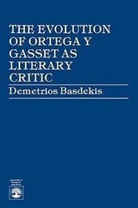 The Evolution of Ortega y Gasset as Literary Critic by Demetrios Basdekis Paperback | Indigo Chapters