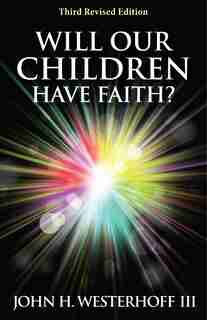 Will Our Children Have Faith? Third Revised Edition: Third Revised Edition by John H. Westerhoff Iii