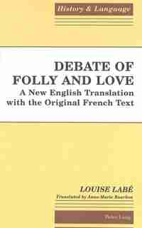 Debate Of Folly And Love: A New English Translation With The Original French Text de Louise Labé