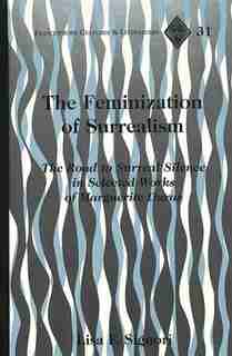 The Feminization Of Surrealism: The Road To Surreal Silence In Selected Works Of Marguerite Duras de Lisa F. Signori