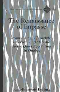 The Renaissance Of Impasse: From The Age Of Carlyle, Emerson, And Melville To The Quiet Revolution In Quebec de Jean-françois Leroux