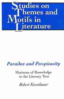 Paradox and Perspicacity: Horizons of Knowledge in the Literary Text by Robert Eisenhauer