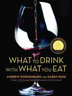 What to Drink With What You Eat: The Definitive Guide to Pairing Food with Wine, Beer, Spirits, Coffee, Tea - Even Water - Based on by Andrew Dornenburg