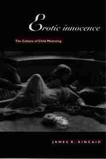 Erotic Innocence: The Culture Of Child Molesting by James Kincaid