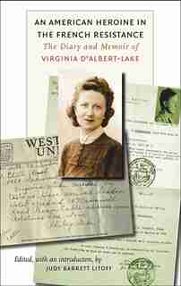 An American Heroine in the French Resistance: The Diary and Memoir of Virginia D'Albert-Lake by Judy Barrett Litoff