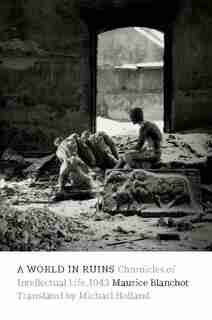 A World in Ruins: Chronicles of Intellectual Life, 1943 by Maurice Blanchot