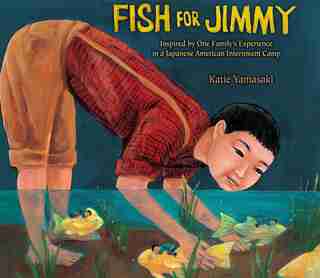 Fish for Jimmy: Inspired by One Family's Experience in a Japanese American Internment Camp by Katie Yamasaki