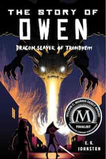 The Story Of Owen: Dragon Slayer Of Trondheim by E.k. Johnston