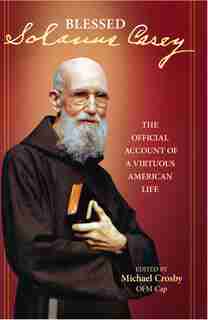 Solanus Casey: The Official Account of a Virtuous American Life by Michael Crosby