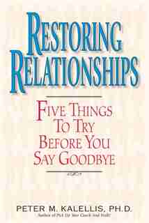 Restoring Relationships: Five Things to Try Before You Say Goodbye by Peter Kalellis