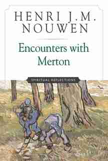 Encounters with Merton: Spiritual Reflection by Henri J. M. Nouwen