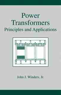 Power Transformers: Principles and Applications by John Winders