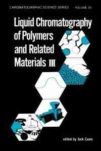 Liquid Chromatography Of Polymers And Related Materials. Iii by Jack Cazes