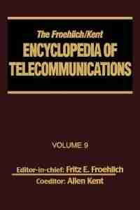 The Froehlich/kent Encyclopedia Of Telecommunications: Volume 9 - Ieee 802.3 And Ethernet Standards To Interrelationship Of The Ss7 Protocol Architecture by Fritz E. Froehlich
