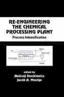 Re-Engineering the Chemical Processing Plant: Process Intensification by Andrzej Stankiewicz