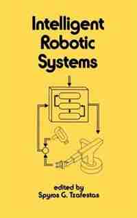 Intelligent Robotic Systems by Tzafestas
