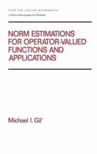 Norm Estimations For Operator Valued Functions And Their Applications by Michael Gil