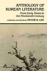 Anthology Of Korean Literature: From Early Times To The Nineteenth Century by Peter H. Lee