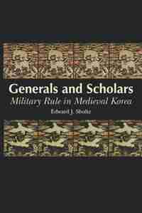 Generals And Scholars: Military Rule In Medieval Korea by Edward Shultz