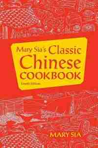 MARY SIA'S CLASSIC CHINESE COOKBOOK by Mary Sia