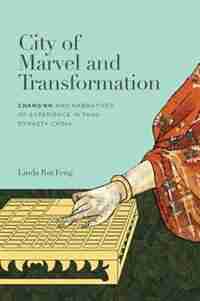 City Of Marvel And Transformation: Changan And Narratives Of Experience In Tang Dynasty China de Linda Rui Feng