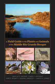 A Field Guide to the Plants and Animals of the Middle Rio Grande Bosque by Jean-Luc E. Cartron