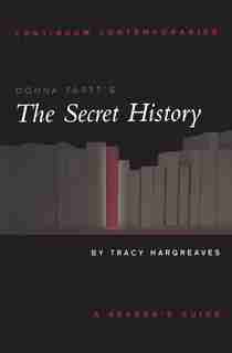 Donna Tartt's The Secret History: A Reader's Guide by Tracy Hargreaves