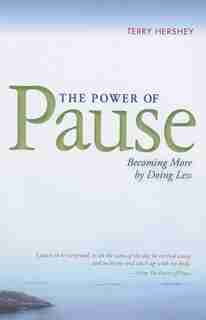 The Power Of Pause: Becoming More By Doing Less: Becoming More by Doing Less by Terry Hershey