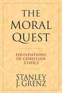 The Moral Quest: Foundations Of Christian Ethics by Stanley J. Grenz, Stanley J.