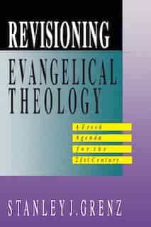 Revisioning Evangelical Theology by Stanley J. Grenz, Stanley J.