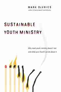 Sustainable Youth Ministry: Why Most Youth Ministry Doesn't Last and What Church Can Do About It by Mark Devries, Mark